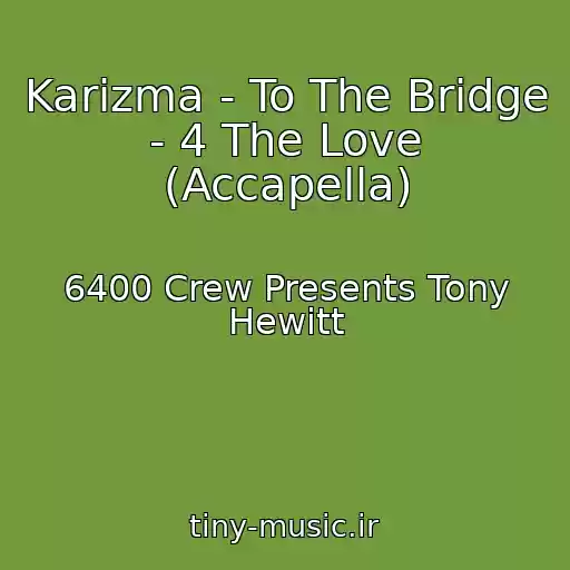 کاور آهنگ Karizma - To The Bridge - 4 The Love (Accapella) از 6400 Crew Presents Tony Hewitt