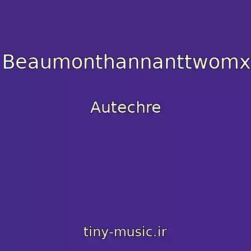 کاور آهنگ Beaumonthannanttwomx از Autechre