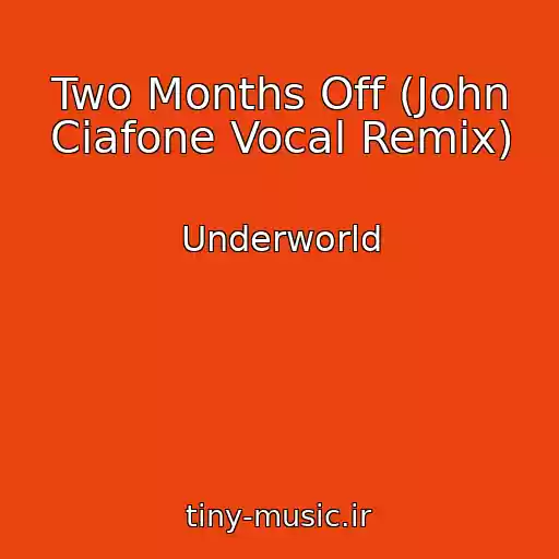 کاور آهنگ Two Months Off (John Ciafone Vocal Remix) از Underworld