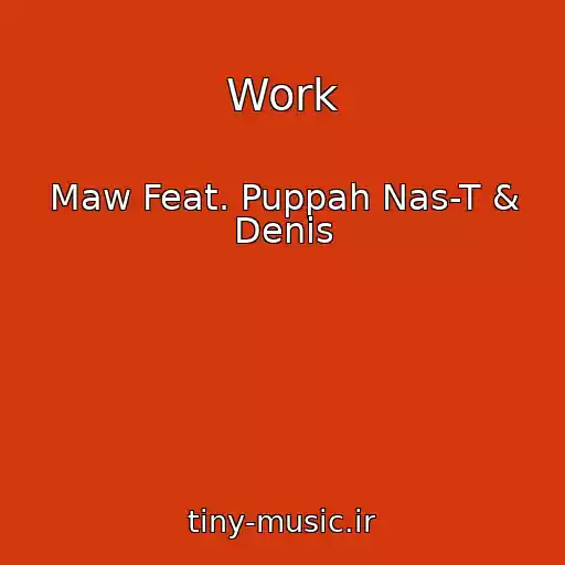 کاور آهنگ Work از Maw Feat. Puppah Nas-T & Denis
