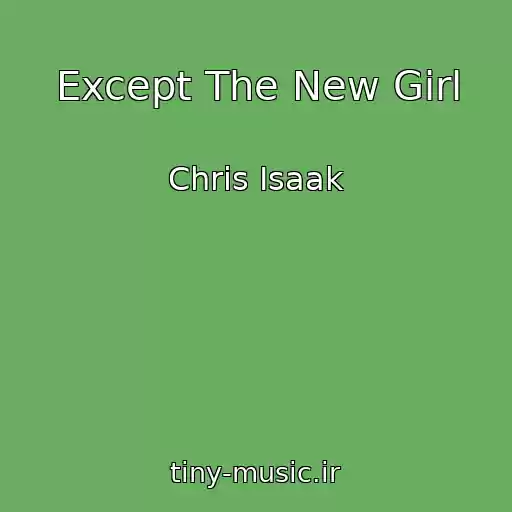 کاور آهنگ Except The New Girl از Chris Isaak