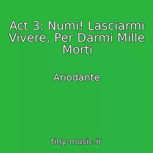 کاور آهنگ Act 3: Numi! Lasciarmi Vivere, Per Darmi Mille Morti از Ariodante