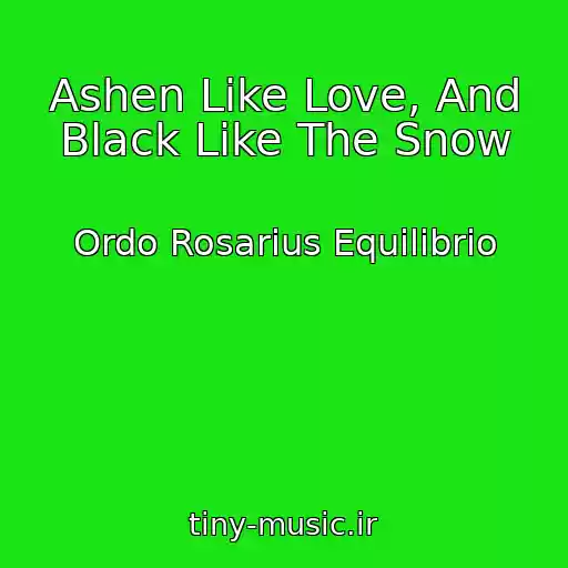 کاور آهنگ Ashen Like Love, And Black Like The Snow از Ordo Rosarius Equilibrio