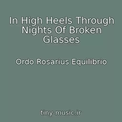 کاور آهنگ In High Heels Through Nights Of Broken Glasses از Ordo Rosarius Equilibrio