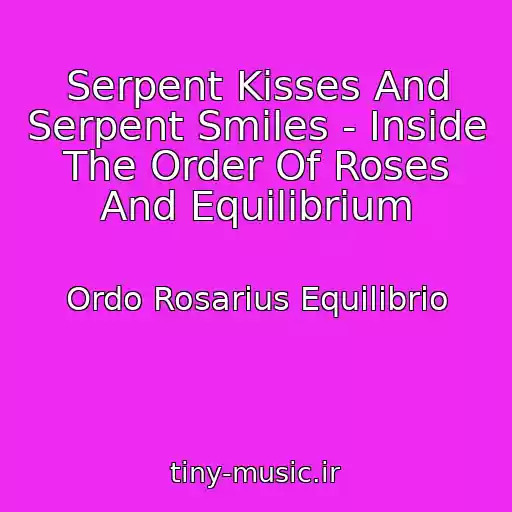 کاور آهنگ Serpent Kisses And Serpent Smiles - Inside The Order Of Roses And Equilibrium از Ordo Rosarius Equilibrio