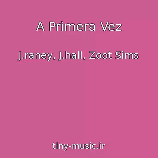 کاور آهنگ A Primera Vez از J.raney, J.hall, Zoot Sims