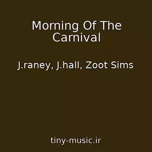 کاور آهنگ Morning Of The Carnival از J.raney, J.hall, Zoot Sims