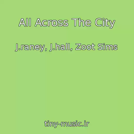 کاور آهنگ All Across The City از J.raney, J.hall, Zoot Sims