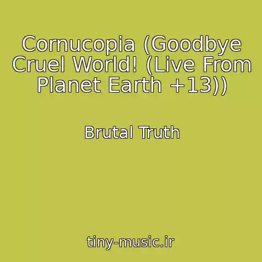 کاور آهنگ Cornucopia (Goodbye Cruel World! (Live From Planet Earth +13)) از Brutal Truth