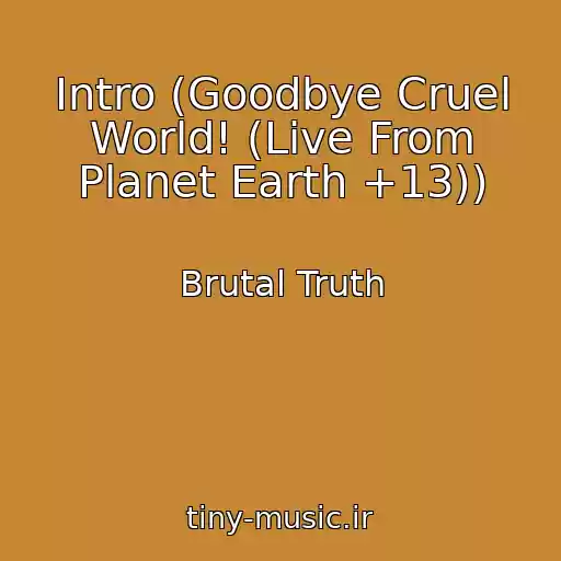 کاور آهنگ Intro (Goodbye Cruel World! (Live From Planet Earth +13)) از Brutal Truth
