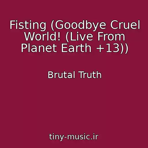 کاور آهنگ Fisting (Goodbye Cruel World! (Live From Planet Earth +13)) از Brutal Truth