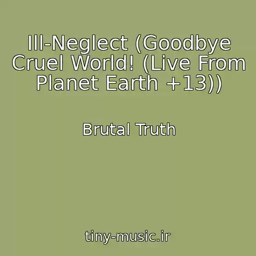 کاور آهنگ Ill-Neglect (Goodbye Cruel World! (Live From Planet Earth +13)) از Brutal Truth