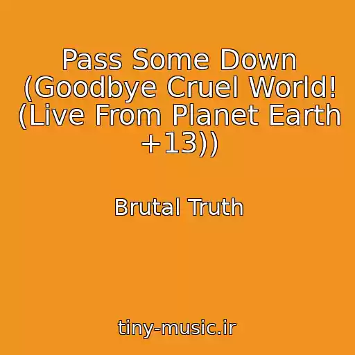 کاور آهنگ Pass Some Down (Goodbye Cruel World! (Live From Planet Earth +13)) از Brutal Truth