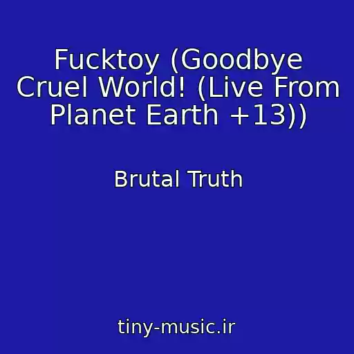 کاور آهنگ Fucktoy (Goodbye Cruel World! (Live From Planet Earth +13)) از Brutal Truth