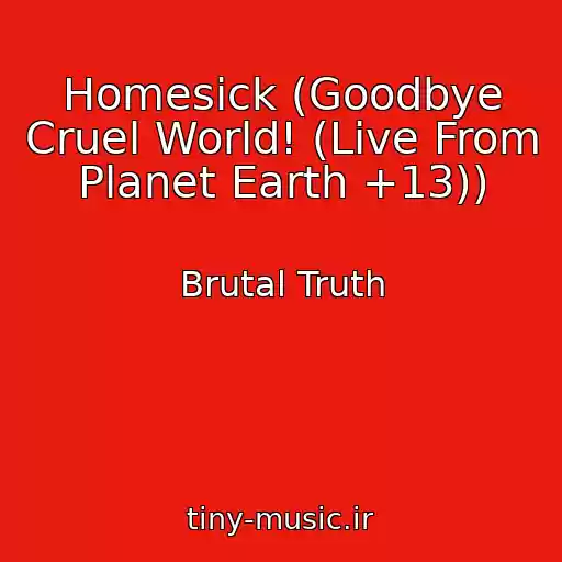 کاور آهنگ Homesick (Goodbye Cruel World! (Live From Planet Earth +13)) از Brutal Truth