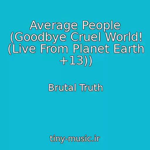 کاور آهنگ Average People (Goodbye Cruel World! (Live From Planet Earth +13)) از Brutal Truth