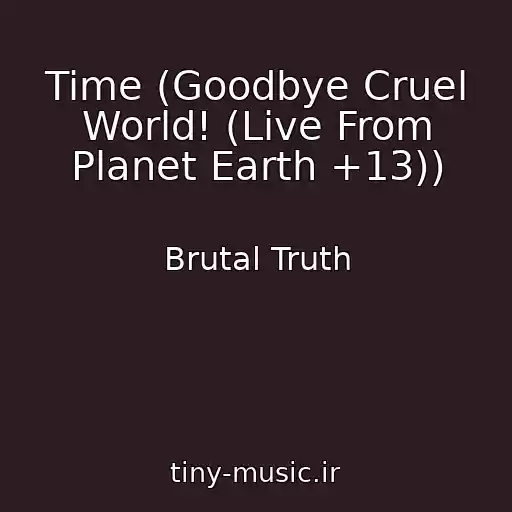کاور آهنگ Time (Goodbye Cruel World! (Live From Planet Earth +13)) از Brutal Truth
