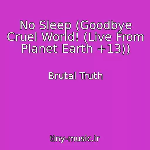 کاور آهنگ No Sleep (Goodbye Cruel World! (Live From Planet Earth +13)) از Brutal Truth