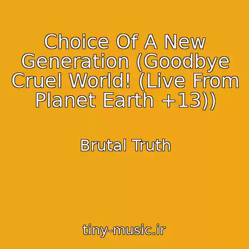 کاور آهنگ Choice Of A New Generation (Goodbye Cruel World! (Live From Planet Earth +13)) از Brutal Truth