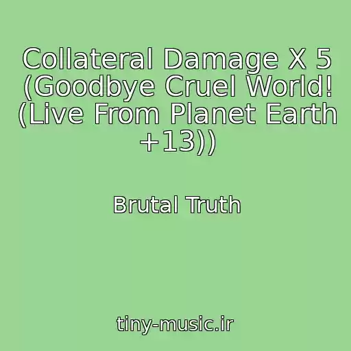 کاور آهنگ Collateral Damage X 5 (Goodbye Cruel World! (Live From Planet Earth +13)) از Brutal Truth