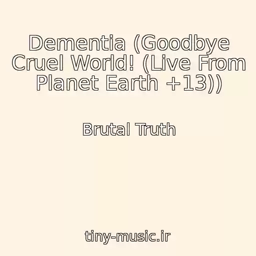 کاور آهنگ Dementia (Goodbye Cruel World! (Live From Planet Earth +13)) از Brutal Truth