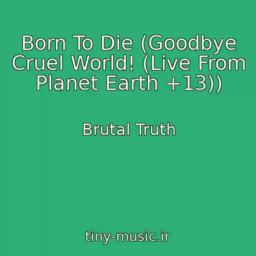 کاور آهنگ Born To Die (Goodbye Cruel World! (Live From Planet Earth +13)) از Brutal Truth