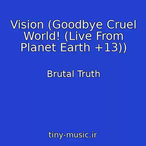 کاور آهنگ Vision (Goodbye Cruel World! (Live From Planet Earth +13)) از Brutal Truth