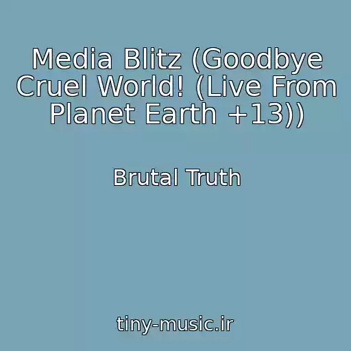 کاور آهنگ Media Blitz (Goodbye Cruel World! (Live From Planet Earth +13)) از Brutal Truth