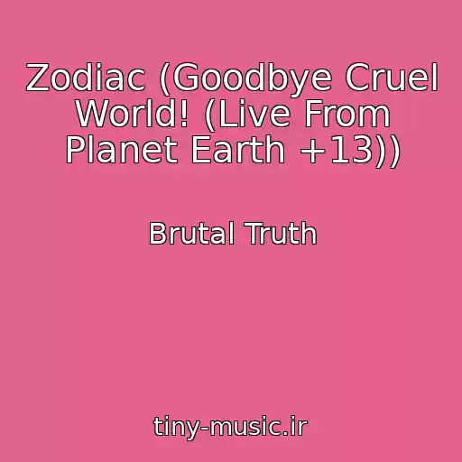 کاور آهنگ Zodiac (Goodbye Cruel World! (Live From Planet Earth +13)) از Brutal Truth
