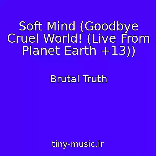 کاور آهنگ Soft Mind (Goodbye Cruel World! (Live From Planet Earth +13)) از Brutal Truth