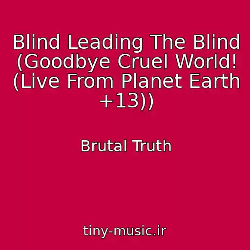 کاور آهنگ Blind Leading The Blind (Goodbye Cruel World! (Live From Planet Earth +13)) از Brutal Truth