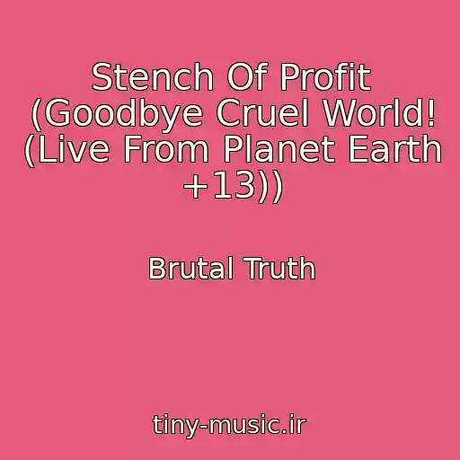 کاور آهنگ Stench Of Profit (Goodbye Cruel World! (Live From Planet Earth +13)) از Brutal Truth