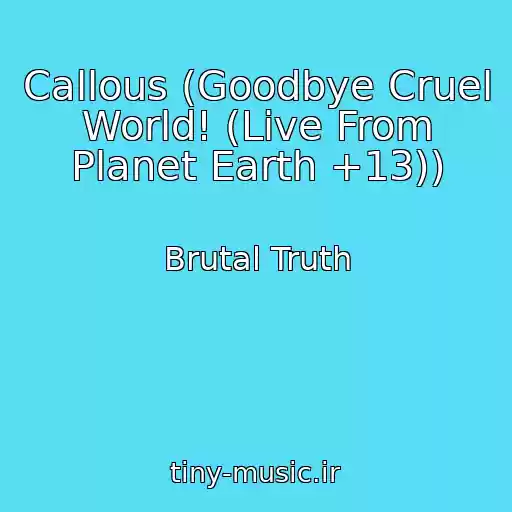 کاور آهنگ Callous (Goodbye Cruel World! (Live From Planet Earth +13)) از Brutal Truth