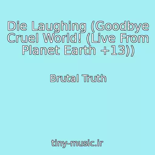 کاور آهنگ Die Laughing (Goodbye Cruel World! (Live From Planet Earth +13)) از Brutal Truth