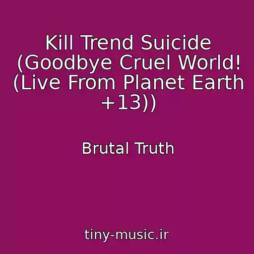 کاور آهنگ Kill Trend Suicide (Goodbye Cruel World! (Live From Planet Earth +13)) از Brutal Truth