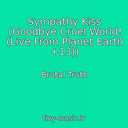 کاور آهنگ Sympathy Kiss (Goodbye Cruel World! (Live From Planet Earth +13)) از Brutal Truth