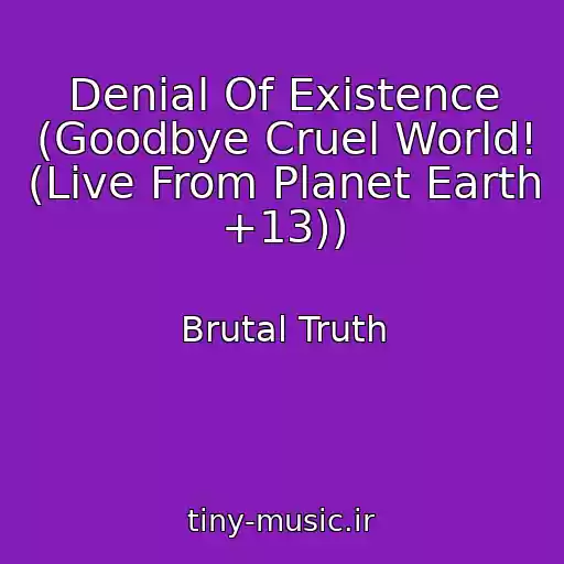کاور آهنگ Denial Of Existence (Goodbye Cruel World! (Live From Planet Earth +13)) از Brutal Truth