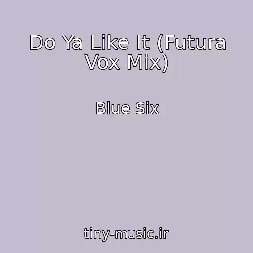 کاور آهنگ Do Ya Like It (Futura Vox Mix) از Blue Six