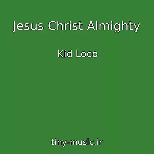 کاور آهنگ Jesus Christ Almighty از Kid Loco