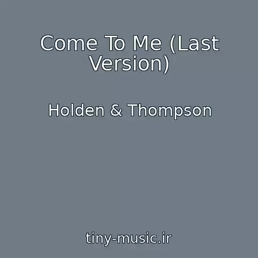کاور آهنگ Come To Me (Last Version) از Holden & Thompson