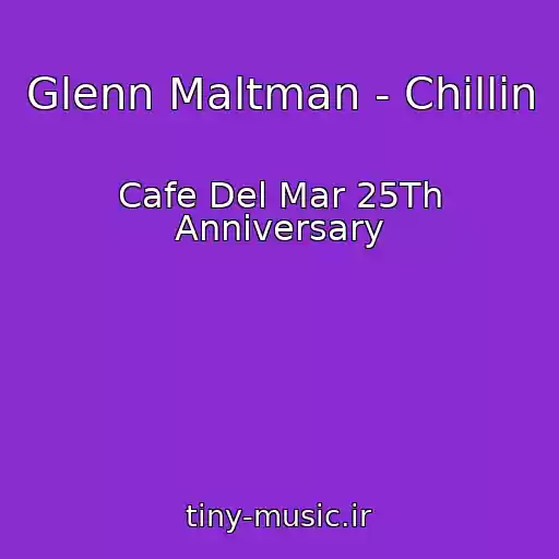 کاور آهنگ Glenn Maltman - Chillin از Cafe Del Mar 25Th Anniversary