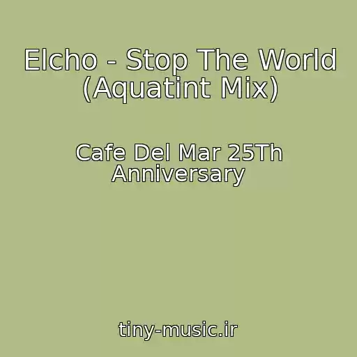کاور آهنگ Elcho - Stop The World (Aquatint Mix) از Cafe Del Mar 25Th Anniversary