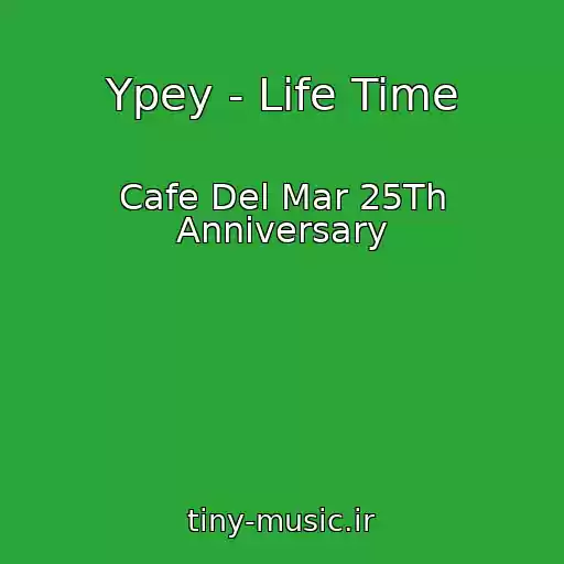 کاور آهنگ Ypey - Life Time از Cafe Del Mar 25Th Anniversary