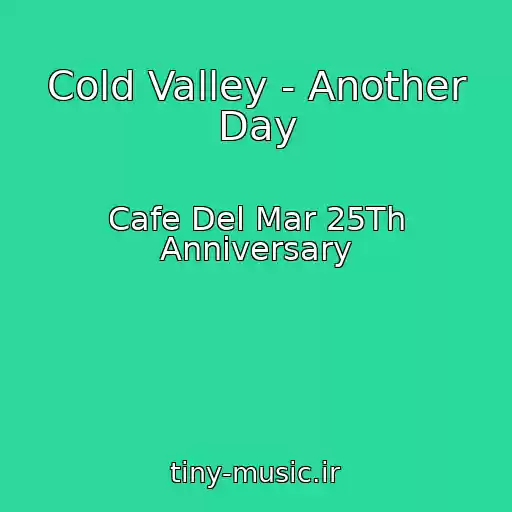 کاور آهنگ Cold Valley - Another Day از Cafe Del Mar 25Th Anniversary