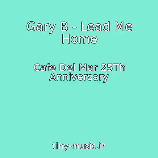 کاور آهنگ Gary B - Lead Me Home از Cafe Del Mar 25Th Anniversary