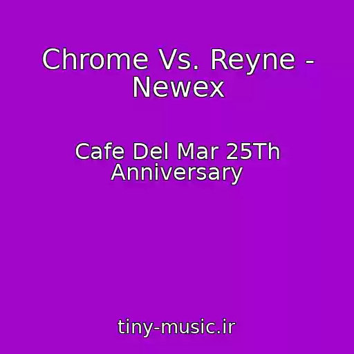 کاور آهنگ Chrome Vs. Reyne - Newex از Cafe Del Mar 25Th Anniversary