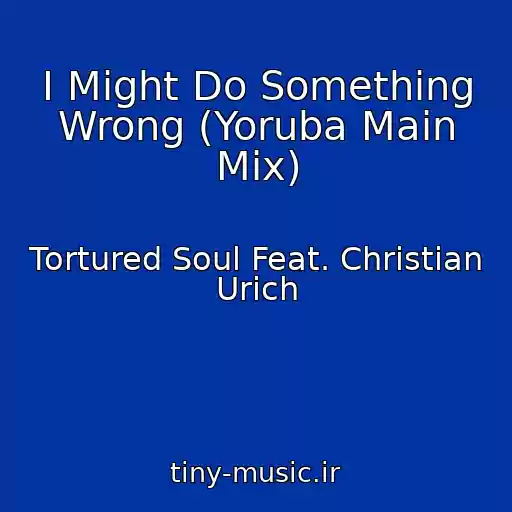 کاور آهنگ I Might Do Something Wrong (Yoruba Main Mix) از Tortured Soul Feat. Christian Urich