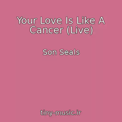 کاور آهنگ Your Love Is Like A Cancer (Live) از Son Seals