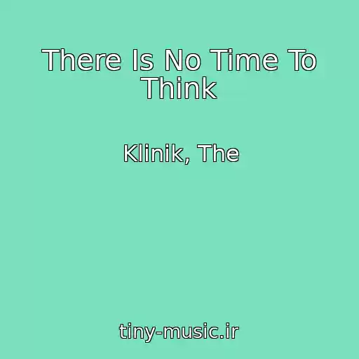 کاور آهنگ There Is No Time To Think از Klinik, The