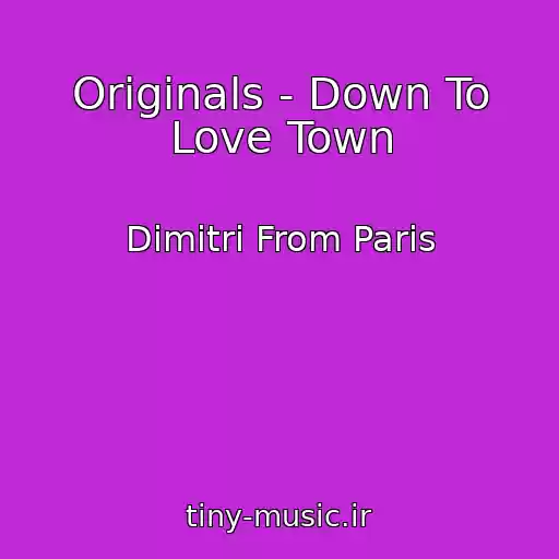 کاور آهنگ Originals - Down To Love Town از Dimitri From Paris
